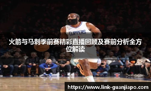火箭与马刺季前赛精彩直播回顾及赛前分析全方位解读