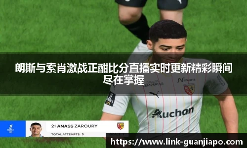 朗斯与索肖激战正酣比分直播实时更新精彩瞬间尽在掌握